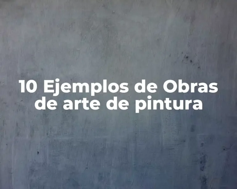 10 Ejemplos de Obras de arte de pintura