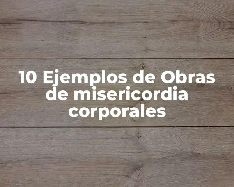 10 Ejemplos de Obras de misericordia corporales