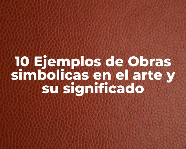 10 Ejemplos de Obras simbolicas en el arte y su significado