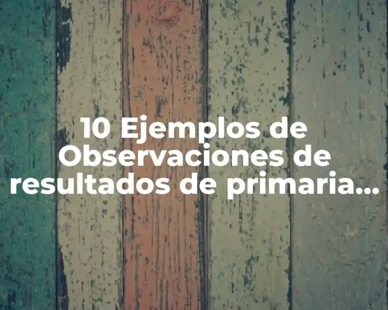 10 Ejemplos de Observaciones de resultados de primaria con bajo rendimiento