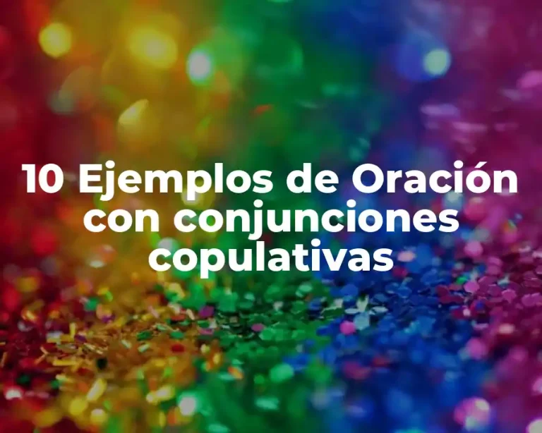 10 Ejemplos de Oración con conjunciones copulativas