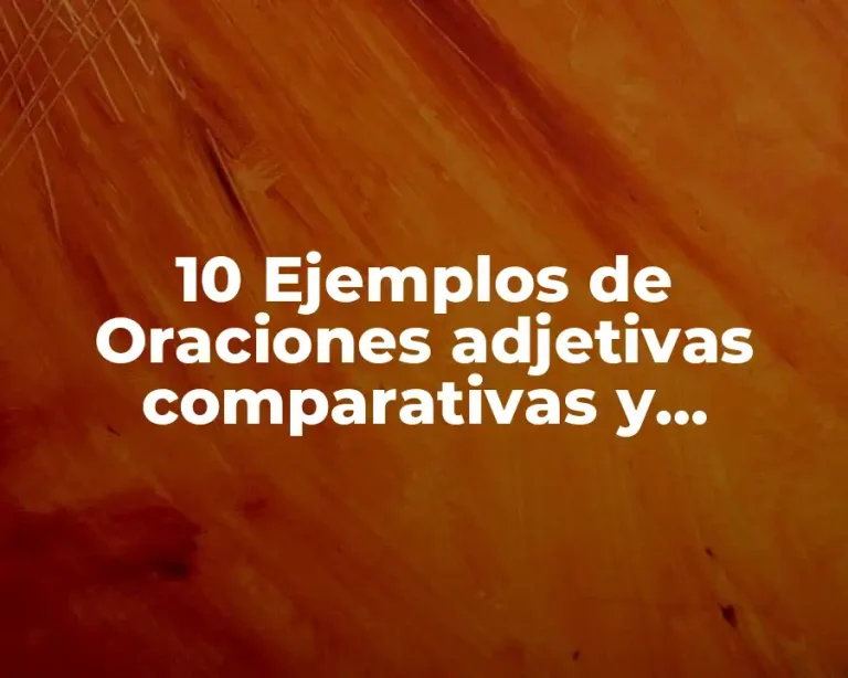 10 Ejemplos de Oraciones adjetivas comparativas y superlativas en inglés