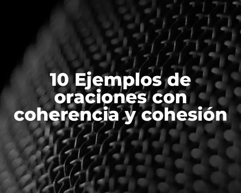 10 Ejemplos de oraciones con coherencia y cohesión