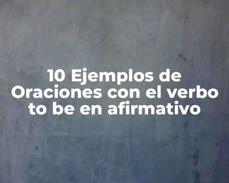 10 Ejemplos de Oraciones con el verbo to be en afirmativo
