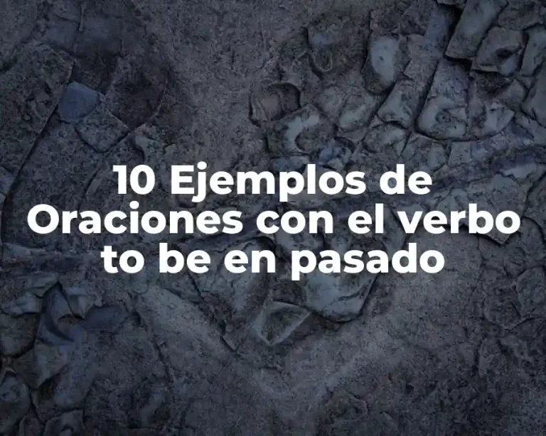 10 Ejemplos de Oraciones con el verbo to be en pasado