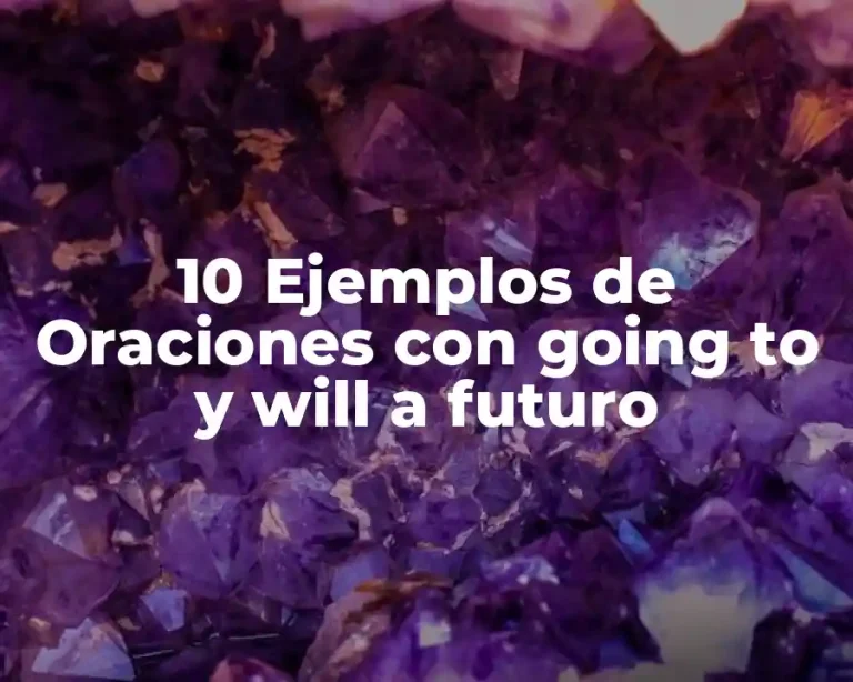 10 Ejemplos de Oraciones con going to y will a futuro