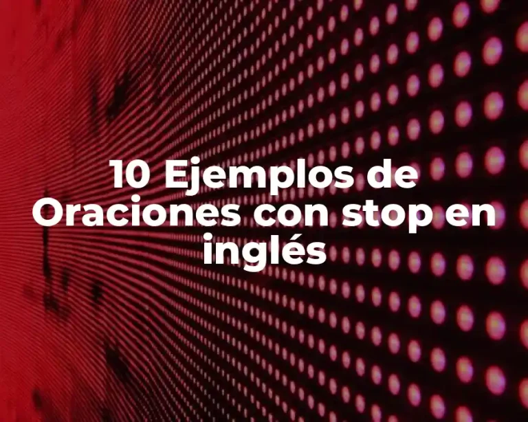 10 Ejemplos de Oraciones con stop en inglés