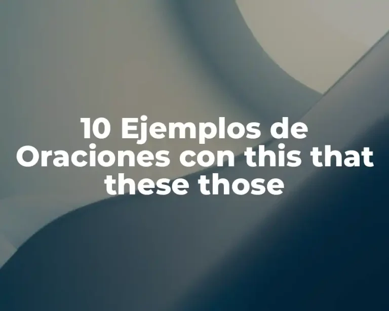10 Ejemplos de Oraciones con this that these those