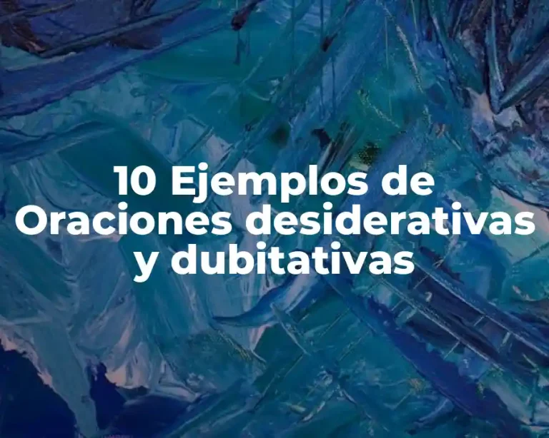 10 Ejemplos de Oraciones desiderativas y dubitativas