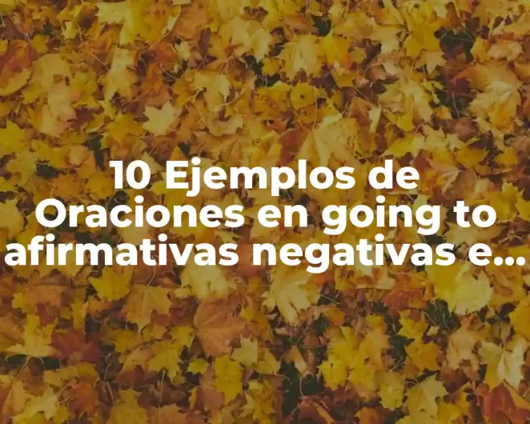 10 Ejemplos de Oraciones en going to afirmativas negativas e interrogativas