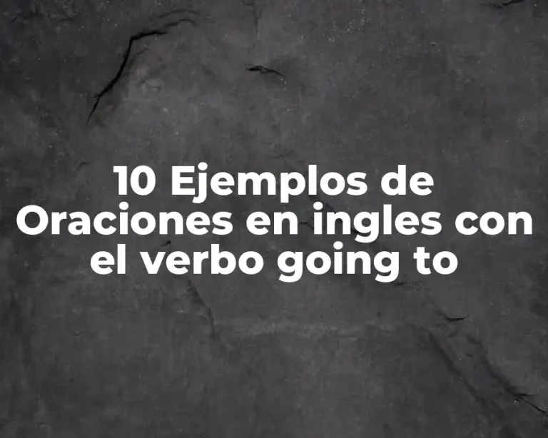 10 Ejemplos de Oraciones en ingles con el verbo going to