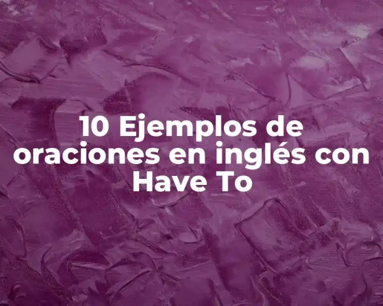 10 Ejemplos de oraciones en inglés con Have To