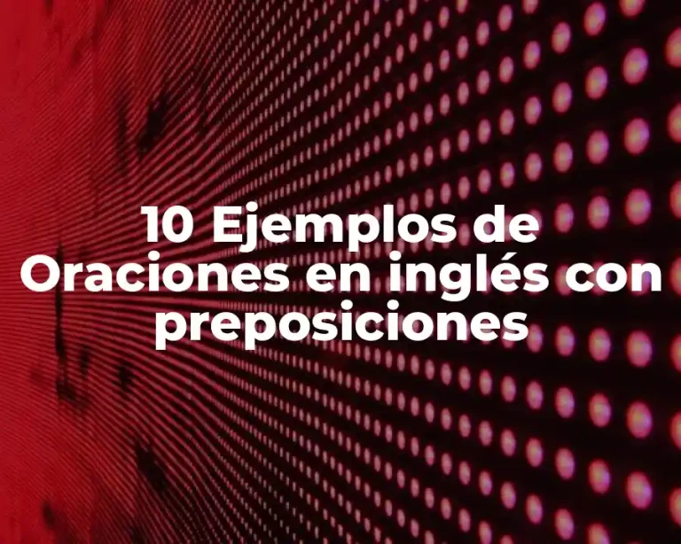 10 Ejemplos de Oraciones en inglés con preposiciones