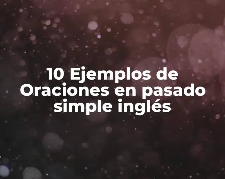 10 Ejemplos de Oraciones en pasado simple inglés