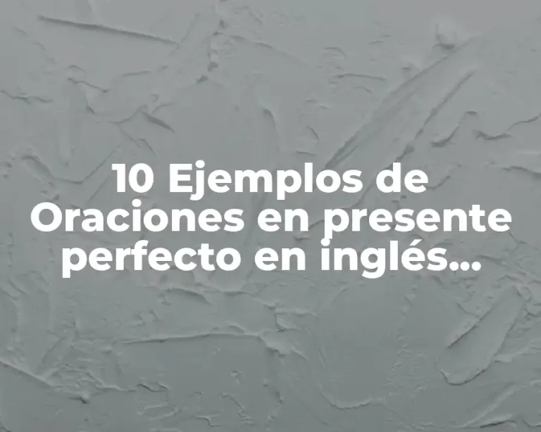 10 Ejemplos de Oraciones en presente perfecto en inglés preguntas