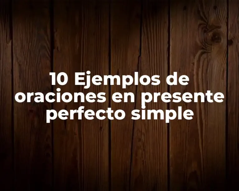 10 Ejemplos de oraciones en presente perfecto simple