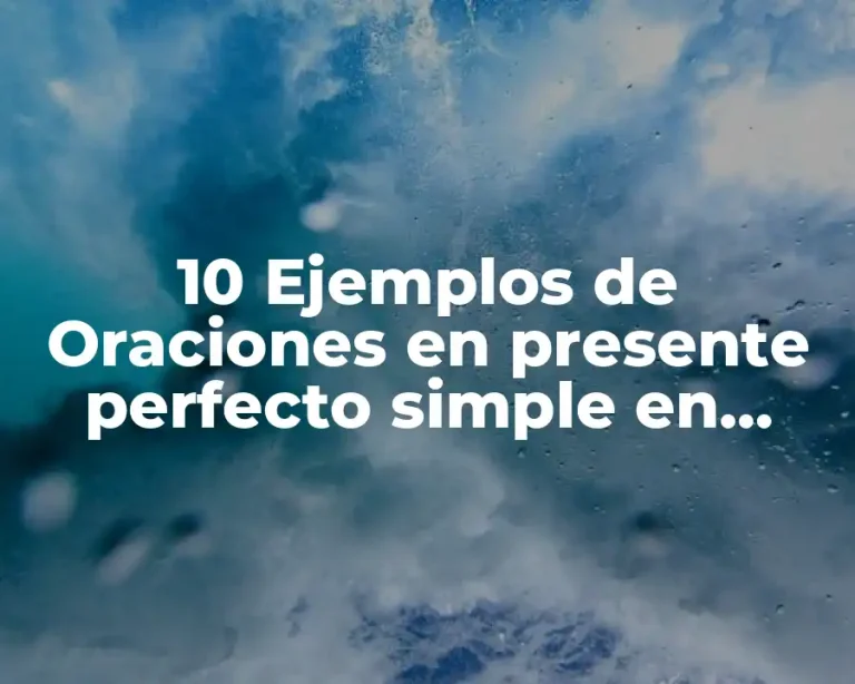 10 Ejemplos de Oraciones en presente perfecto simple en inglés