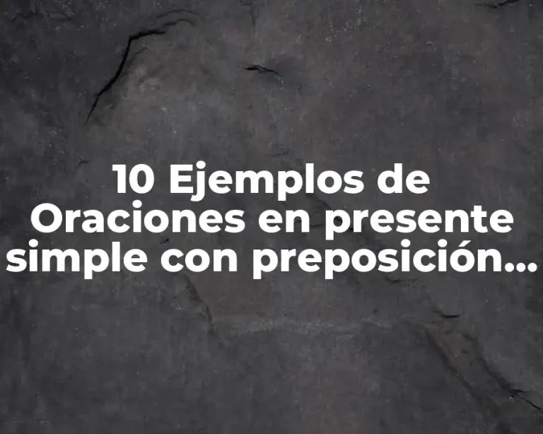 10 Ejemplos de Oraciones en presente simple con preposición de lugar