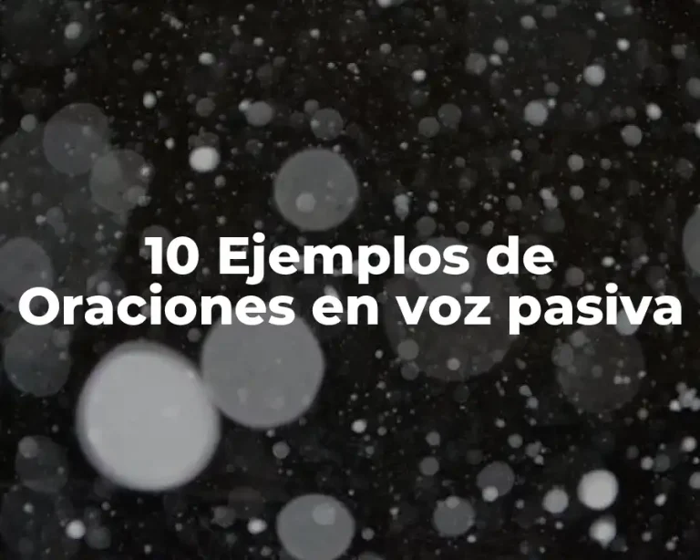 10 Ejemplos de Oraciones en voz pasiva