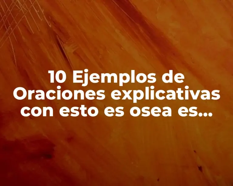 10 Ejemplos de Oraciones explicativas con esto es osea es decir