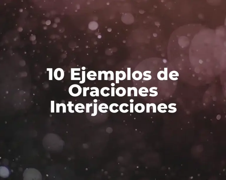 10 Ejemplos de Oraciones Interjecciones