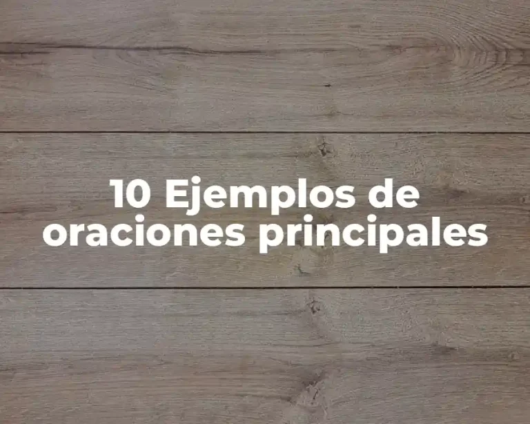 10 Ejemplos de oraciones principales
