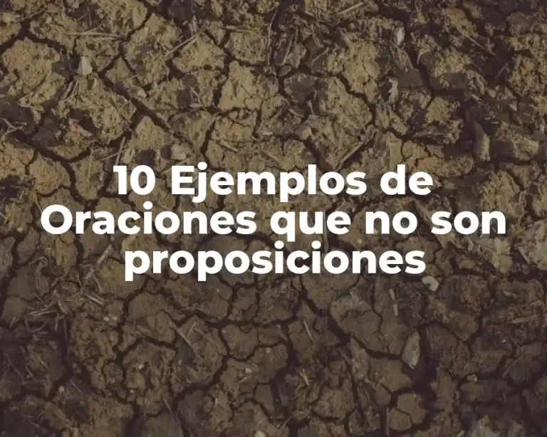 10 Ejemplos de Oraciones que no son proposiciones