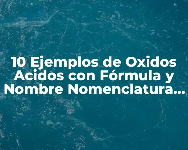 10 Ejemplos de Oxidos Acidos con Fórmula y Nombre Nomenclatura UIQPA