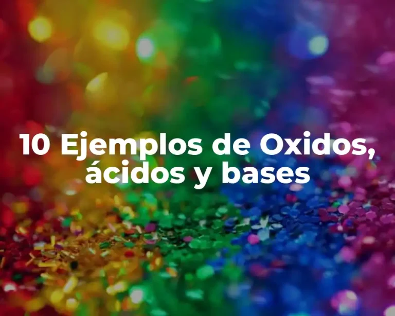 10 Ejemplos de Oxidos, ácidos y bases