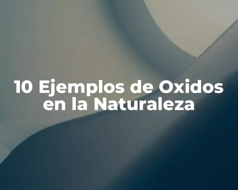 10 Ejemplos de Oxidos en la Naturaleza