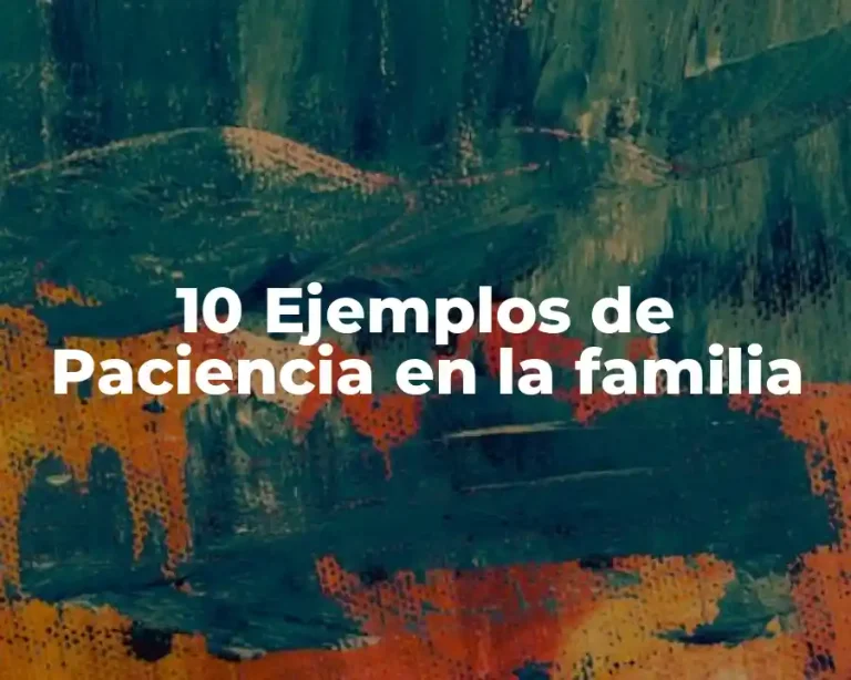 10 Ejemplos de Paciencia en la familia