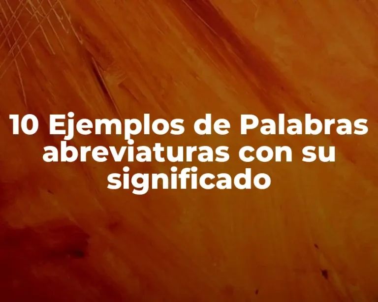 10 Ejemplos de Palabras abreviaturas con su significado