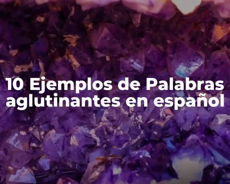 10 Ejemplos de Palabras aglutinantes en español