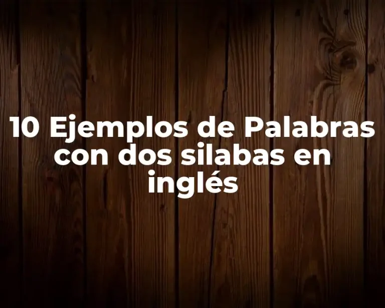 10 Ejemplos de Palabras con dos silabas en inglés