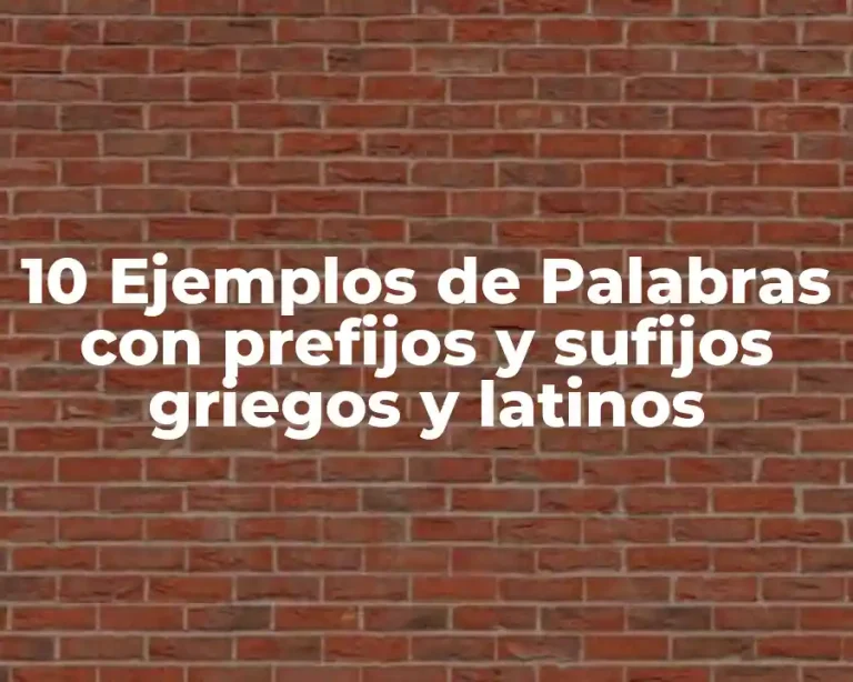 10 Ejemplos de Palabras con prefijos y sufijos griegos y latinos