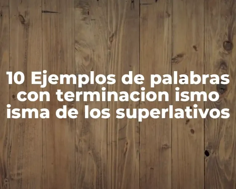 10 Ejemplos de palabras con terminacion ismo isma de los superlativos