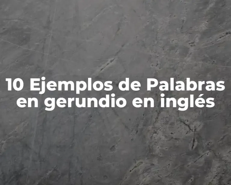 10 Ejemplos de Palabras en gerundio en inglés