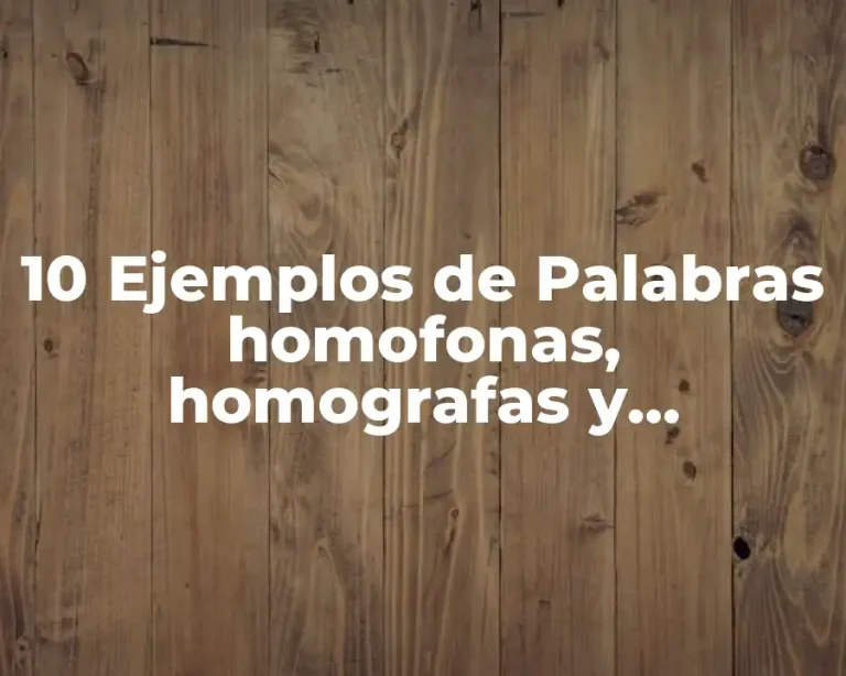 10 Ejemplos de Palabras homofonas, homografas y paronimas