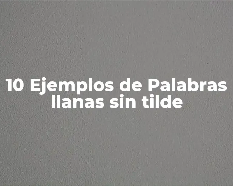 10 Ejemplos de Palabras llanas sin tilde