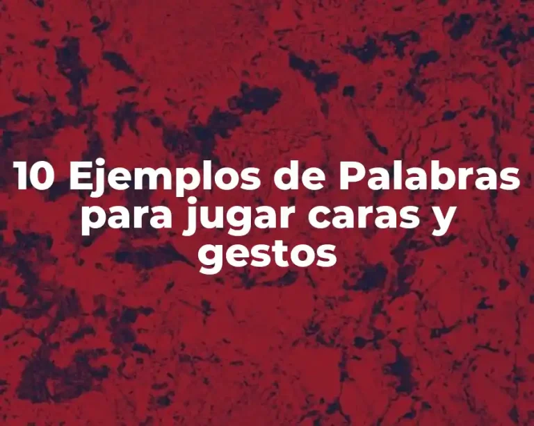 10 Ejemplos de Palabras para jugar caras y gestos