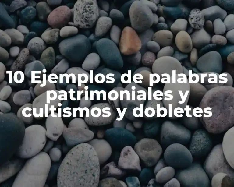 10 Ejemplos de palabras patrimoniales y cultismos y dobletes