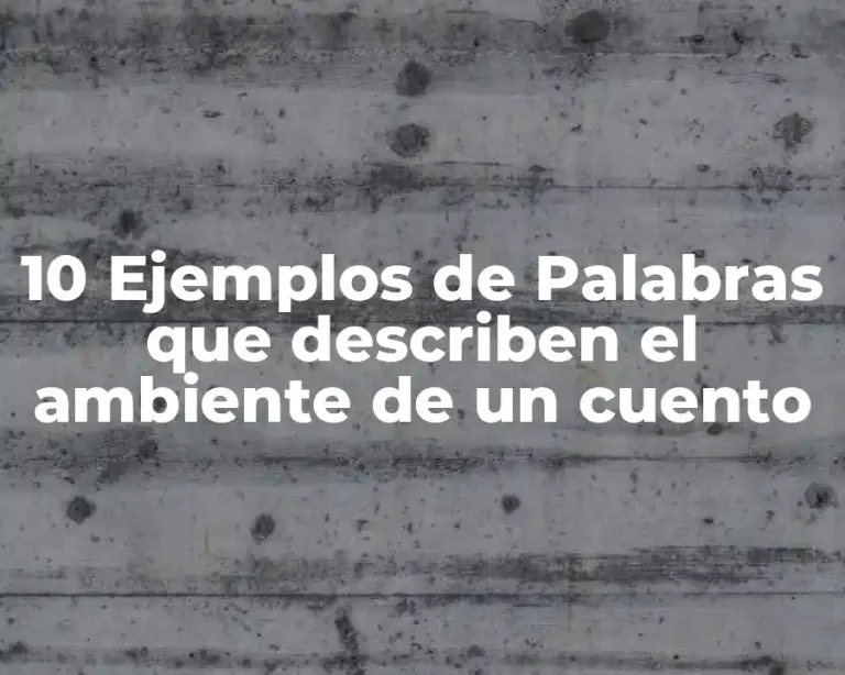 10 Ejemplos de Palabras que describen el ambiente de un cuento