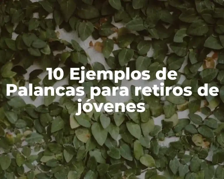 10 Ejemplos de Palancas para retiros de jóvenes