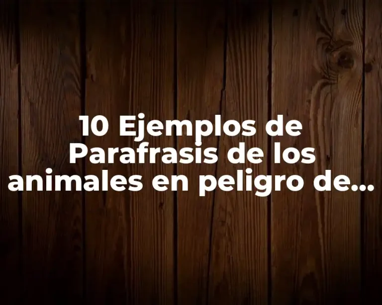 10 Ejemplos de Parafrasis de los animales en peligro de extinción
