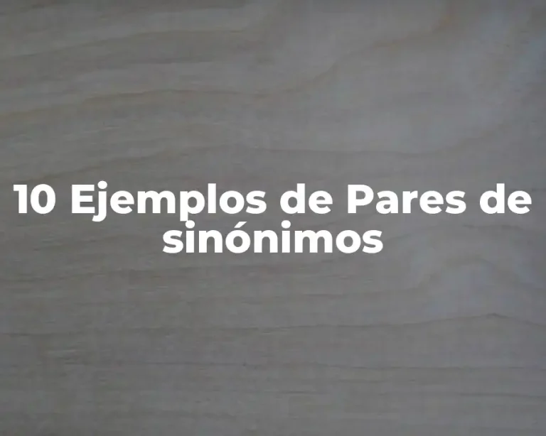 10 Ejemplos de Pares de sinónimos