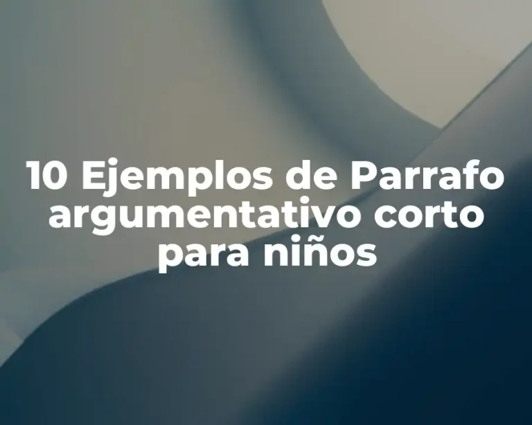 10 Ejemplos de Parrafo argumentativo corto para niños
