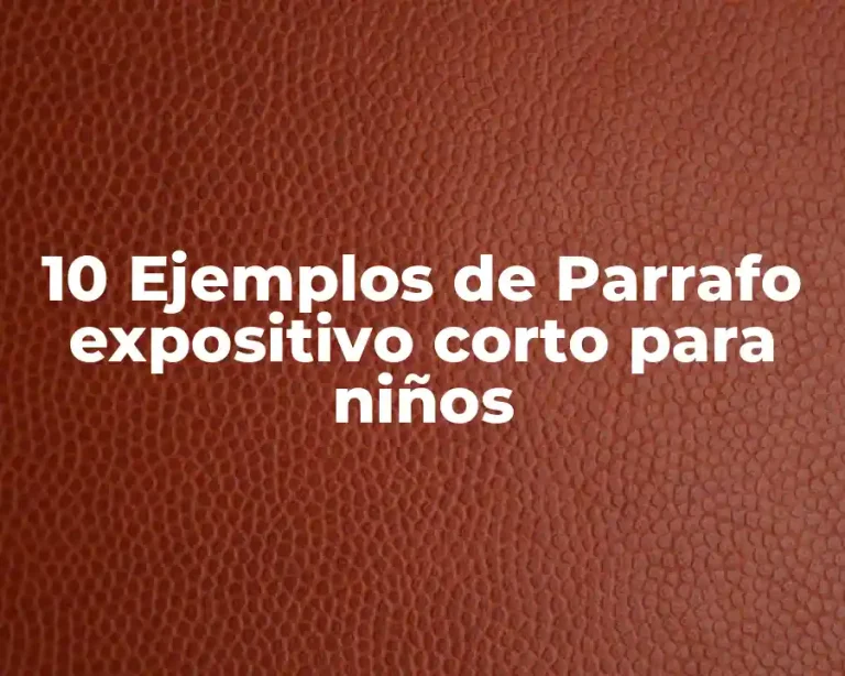 10 Ejemplos de Parrafo expositivo corto para niños