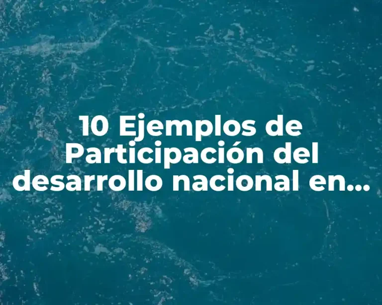 10 Ejemplos de Participación del desarrollo nacional en la vida diaria