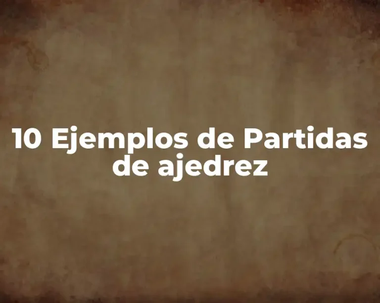 10 Ejemplos de Partidas de ajedrez
