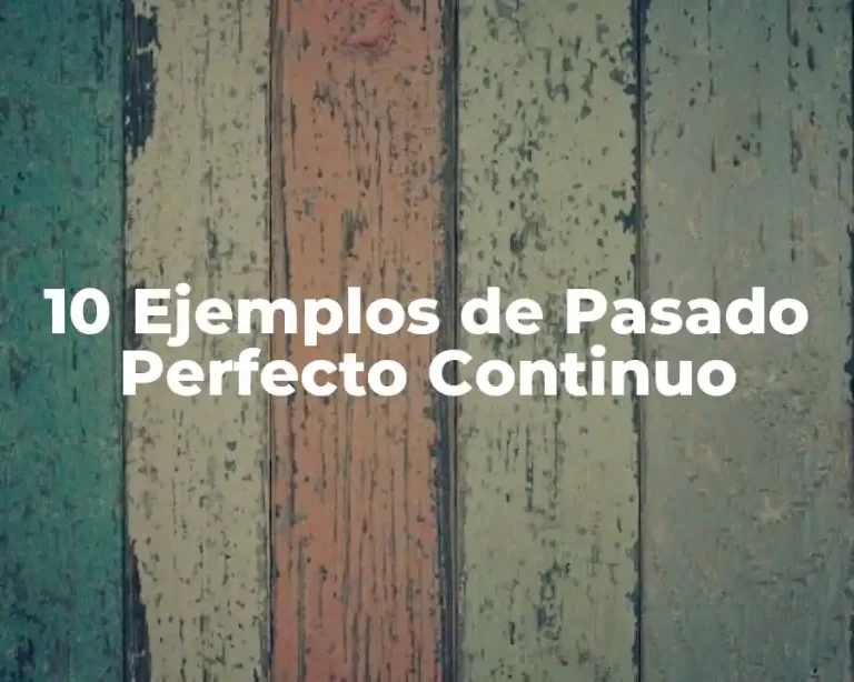 10 Ejemplos de Pasado Perfecto Continuo